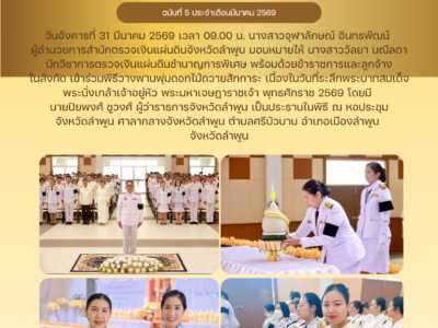 วันอังคารที่ 31 มีนาคม 2569 เวลา 09.00 น. นางสาวจุฬาลักษณ์ อินทรพัฒน์ ผู้อำนวยการสำนักตรวจเงินแผ่นดินจังหวัดลำพูน มอบหมายให้ นางสาววัลยา มณีลดา นักวิชาการตรวจเงินแผ่นดินชำนาญการพิเศษ พร้อมด้วยข้าราชการและลูกจ้างในสังกัด เข้าร่วมพิธีวางพานพุ่มดอกไม้ถวายสักการะ เนื่องในวันที่ระลึกพระบาทสมเด็จพระนั่งเกล้าเจ้าอยู่หัว พระมหาเจษฎาราชเจ้า พุทธศักราช 2569